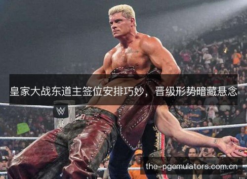 皇家大战东道主签位安排巧妙,晋级形势暗藏悬念 皇家大战东道主签位安排巧妙,晋级形势暗藏悬念